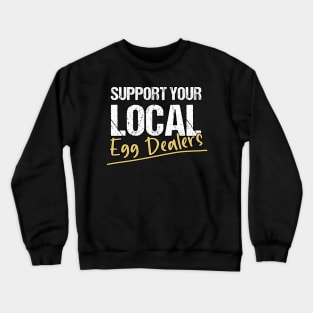 Support Your Local Egg Dealers - Distressed Grunge Effect -Funny Saying Gift Ideas For Egg Dealers Crewneck Sweatshirt